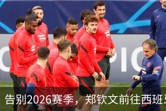 告别2026赛季，郑钦文前往西班牙集训为新赛季蓄力